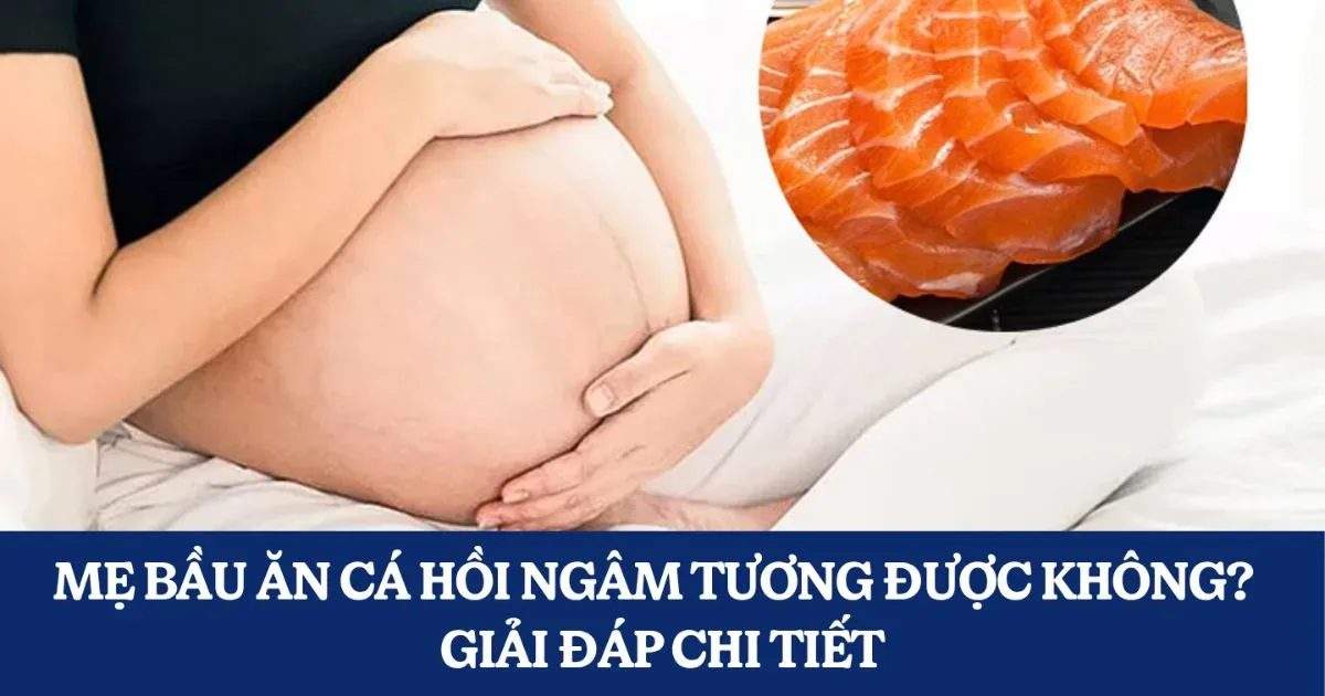 Mẹ bầu ăn cá hồi ngâm tương được không? Giải đáp chi tiết